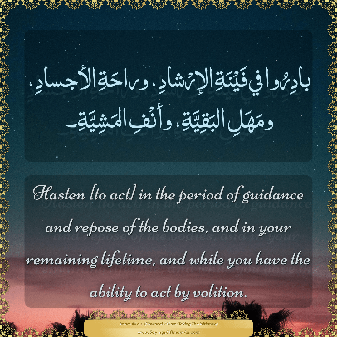 Hasten [to act] in the period of guidance and repose of the bodies, and in...